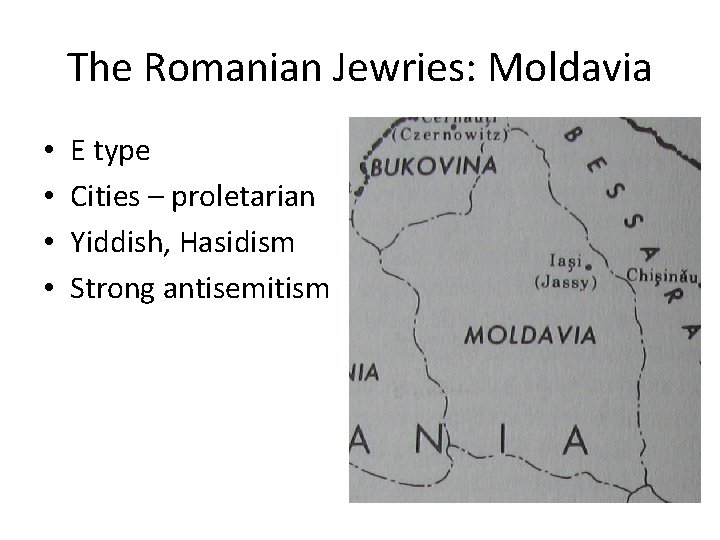 The Romanian Jewries: Moldavia • • E type Cities – proletarian Yiddish, Hasidism Strong