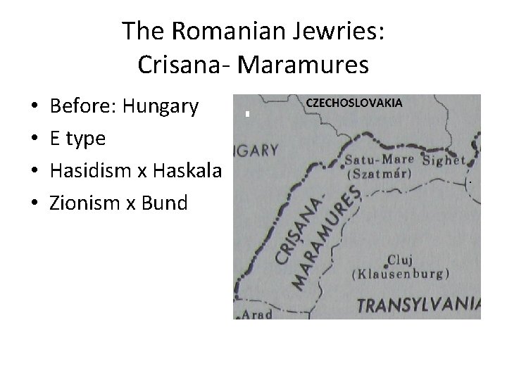 The Romanian Jewries: Crisana- Maramures • • Before: Hungary E type Hasidism x Haskala