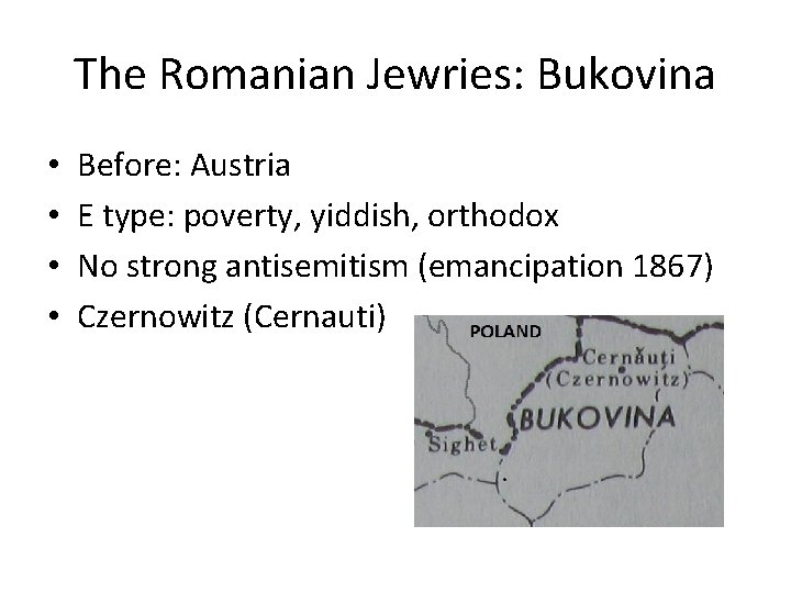 The Romanian Jewries: Bukovina • • Before: Austria E type: poverty, yiddish, orthodox No