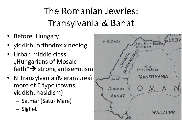 The Romanian Jewries: Transylvania & Banat • Before: Hungary • yiddish, orthodox x neolog