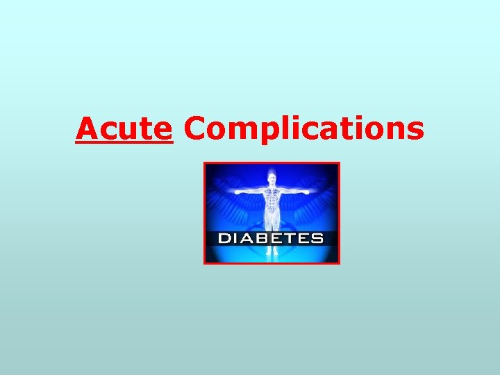 Acute Complications 