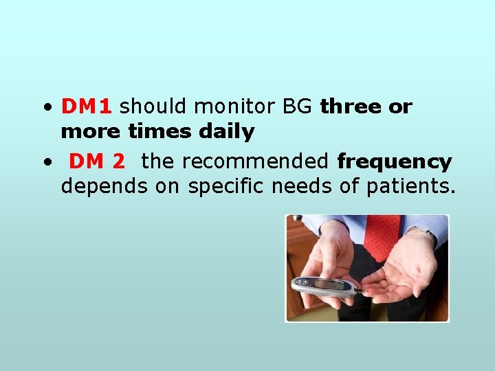  • DM 1 should monitor BG three or more times daily • DM