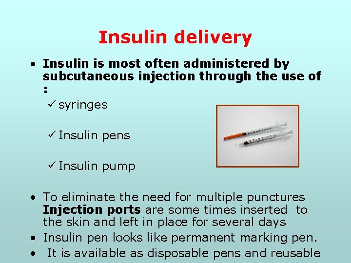Insulin delivery • Insulin is most often administered by subcutaneous injection through the use