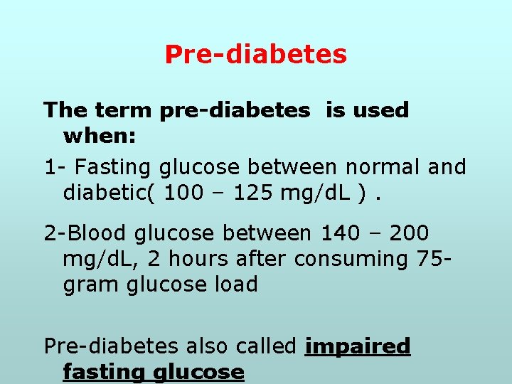 Pre-diabetes The term pre-diabetes is used when: 1 - Fasting glucose between normal and