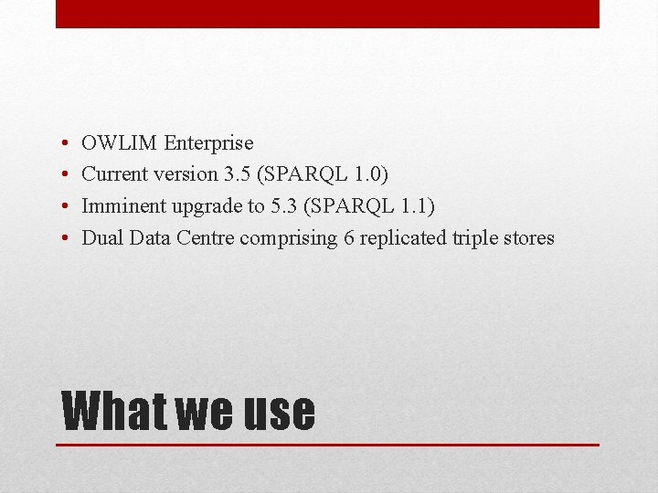  • • OWLIM Enterprise Current version 3. 5 (SPARQL 1. 0) Imminent upgrade