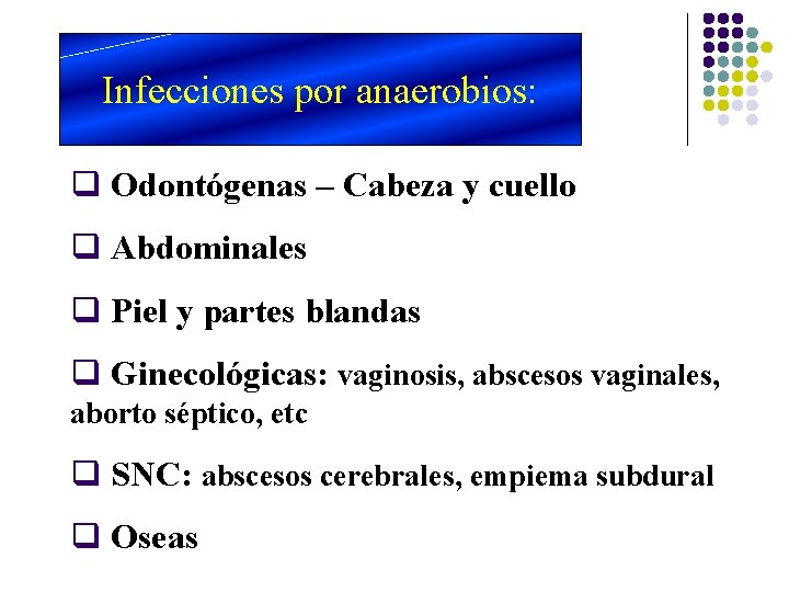 Infecciones por anaerobios: q Odontógenas – Cabeza y cuello q Abdominales q Piel y