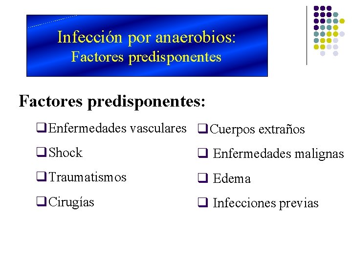 Infección por anaerobios: Factores predisponentes: q. Enfermedades vasculares q. Cuerpos extraños q. Shock q