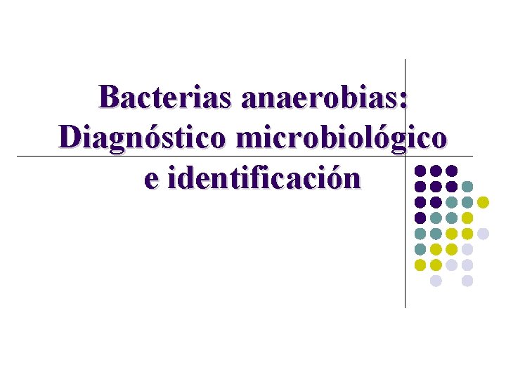 Bacterias anaerobias: Diagnóstico microbiológico e identificación 