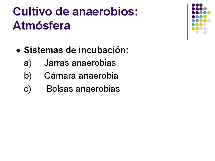 Cultivo de anaerobios: Atmósfera l Sistemas de incubación: a) Jarras anaerobias b) Cámara anaerobia