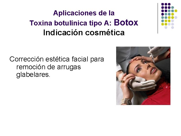 Aplicaciones de la Toxina botulínica tipo A: Botox Indicación cosmética Corrección estética facial para