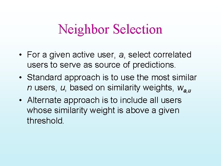 Neighbor Selection • For a given active user, a, select correlated users to serve