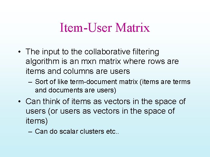 Item-User Matrix • The input to the collaborative filtering algorithm is an mxn matrix