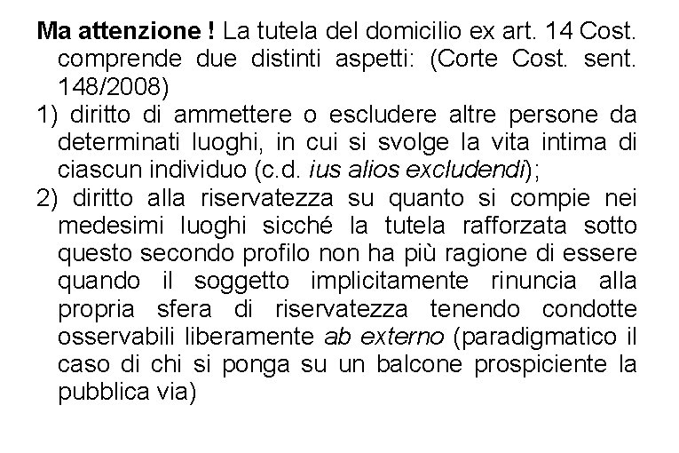 Ma attenzione ! La tutela del domicilio ex art. 14 Cost. comprende due distinti