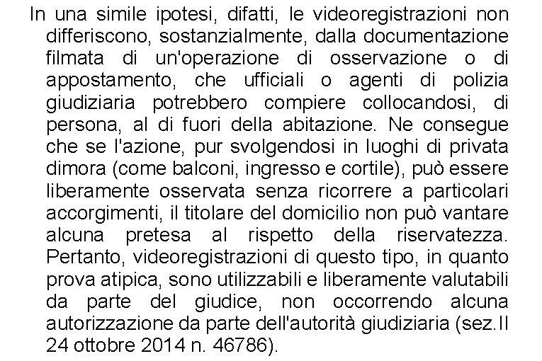 In una simile ipotesi, difatti, le videoregistrazioni non differiscono, sostanzialmente, dalla documentazione filmata di