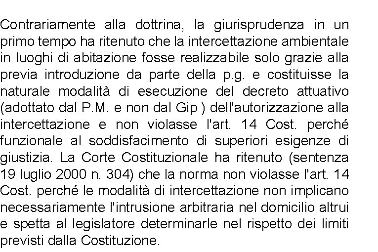 Contrariamente alla dottrina, la giurisprudenza in un primo tempo ha ritenuto che la intercettazione