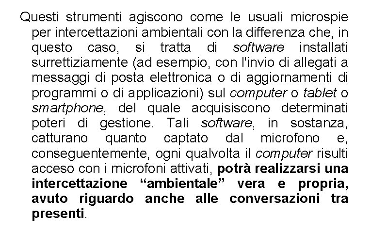 Questi strumenti agiscono come le usuali microspie per intercettazioni ambientali con la differenza che,