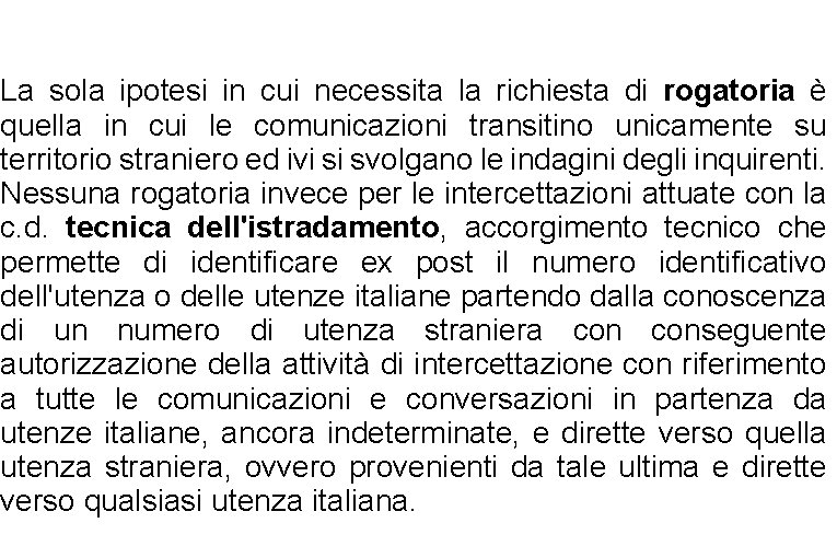 La sola ipotesi in cui necessita la richiesta di rogatoria è quella in cui