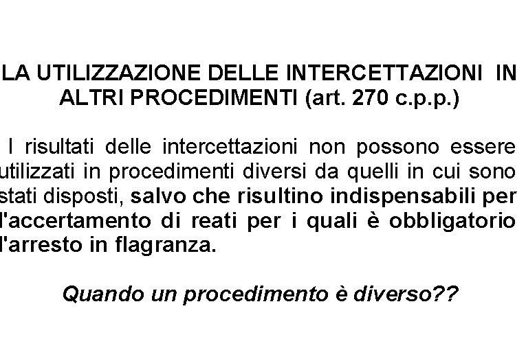 LA UTILIZZAZIONE DELLE INTERCETTAZIONI IN ALTRI PROCEDIMENTI (art. 270 c. p. p. ) I