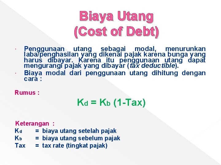 Biaya Utang (Cost of Debt) Penggunaan utang sebagai modal, menurunkan laba/penghasilan yang dikenai pajak