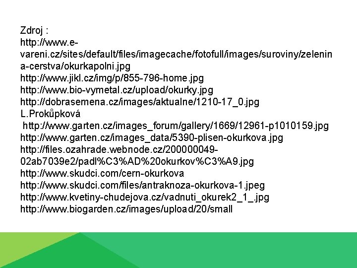 Zdroj : http: //www. evareni. cz/sites/default/files/imagecache/fotofull/images/suroviny/zelenin a-cerstva/okurkapolni. jpg http: //www. jikl. cz/img/p/855 -796 -home.