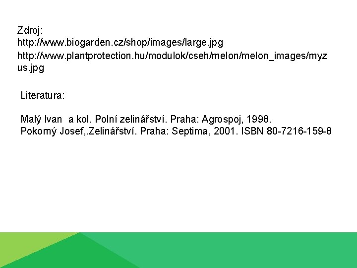 Zdroj: http: //www. biogarden. cz/shop/images/large. jpg http: //www. plantprotection. hu/modulok/cseh/melon_images/myz us. jpg Literatura: Malý