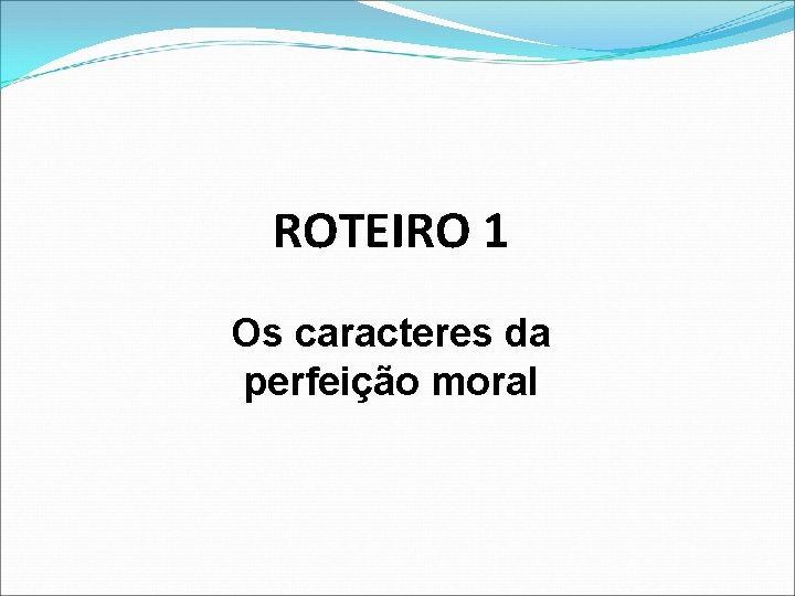 ROTEIRO 1 Os caracteres da perfeição moral 