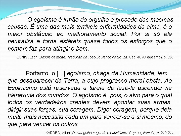 O egoísmo é irmão do orgulho e procede das mesmas causas. É uma das