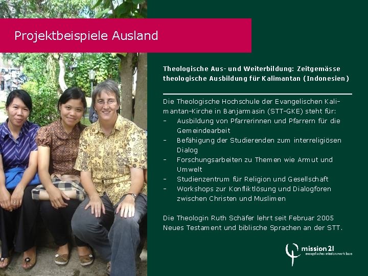 Projektbeispiele Ausland Theologische Aus- und Weiterbildung: Zeitgemässe theologische Ausbildung für Kalimantan (Indonesien) Die Theologische