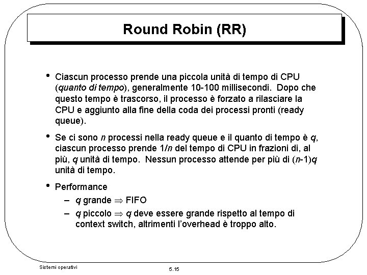 Round Robin (RR) • Ciascun processo prende una piccola unità di tempo di CPU