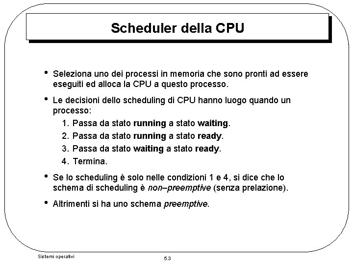 Scheduler della CPU • Seleziona uno dei processi in memoria che sono pronti ad