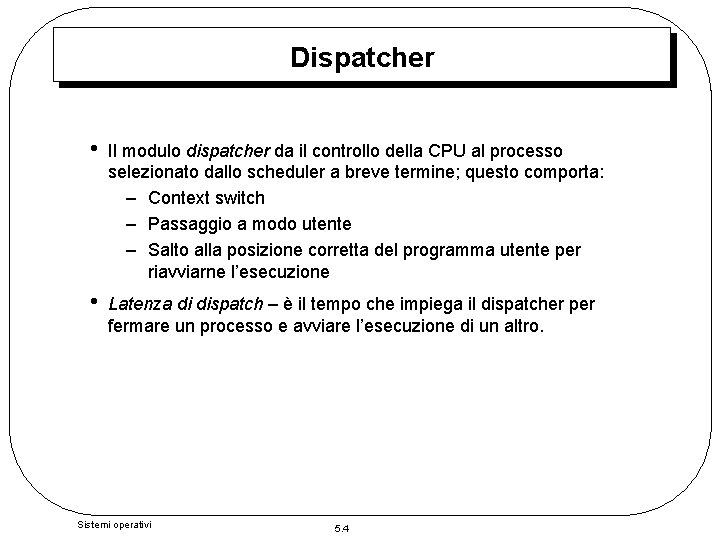 Dispatcher • Il modulo dispatcher da il controllo della CPU al processo selezionato dallo
