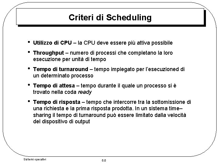 Criteri di Scheduling • • Utilizzo di CPU – la CPU deve essere più