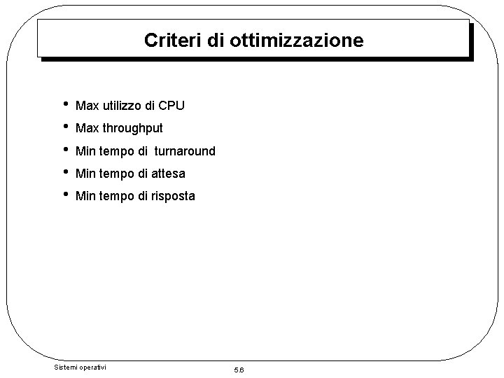 Criteri di ottimizzazione • • • Max utilizzo di CPU Max throughput Min tempo