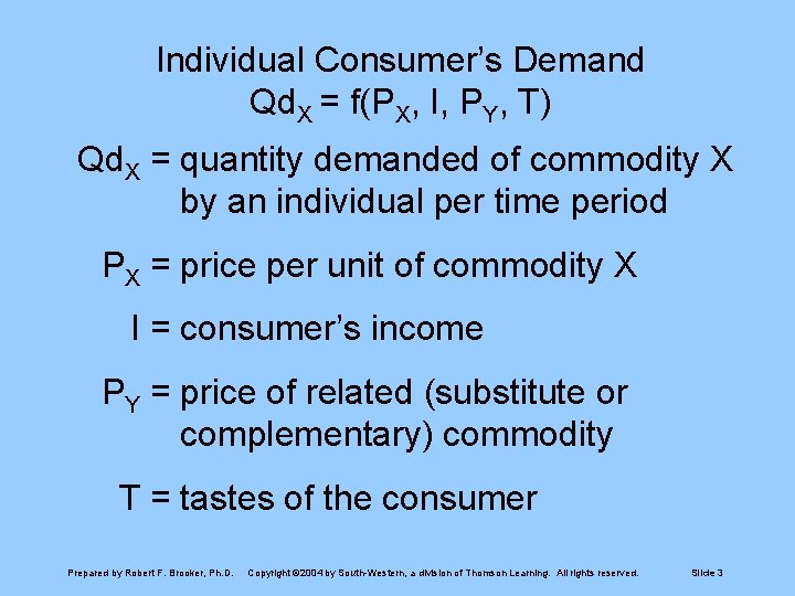 Individual Consumer’s Demand Qd. X = f(PX, I, PY, T) Qd. X = quantity