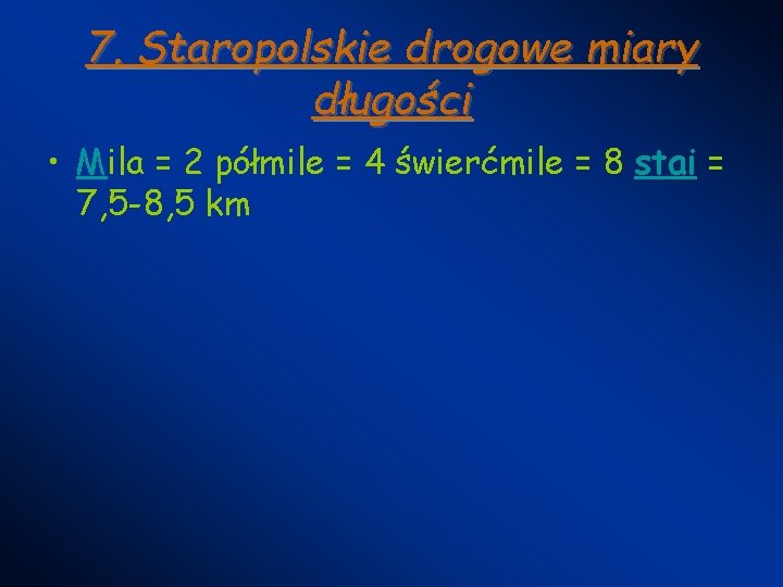 7. Staropolskie drogowe miary długości • Mila = 2 półmile = 4 świerćmile = 7. Staropolskie drogowe miary długości • Mila = 2 półmile = 4 świerćmile =