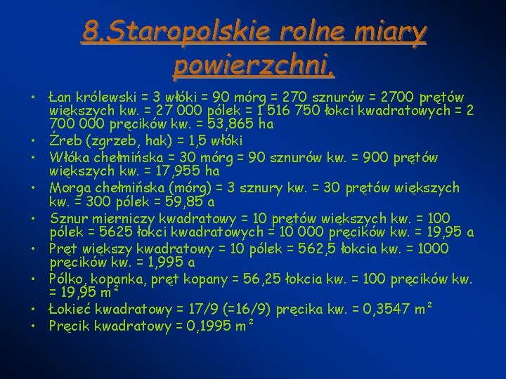 8. Staropolskie rolne miary powierzchni. • Łan królewski = 3 włóki = 90 mórg 8. Staropolskie rolne miary powierzchni. • Łan królewski = 3 włóki = 90 mórg