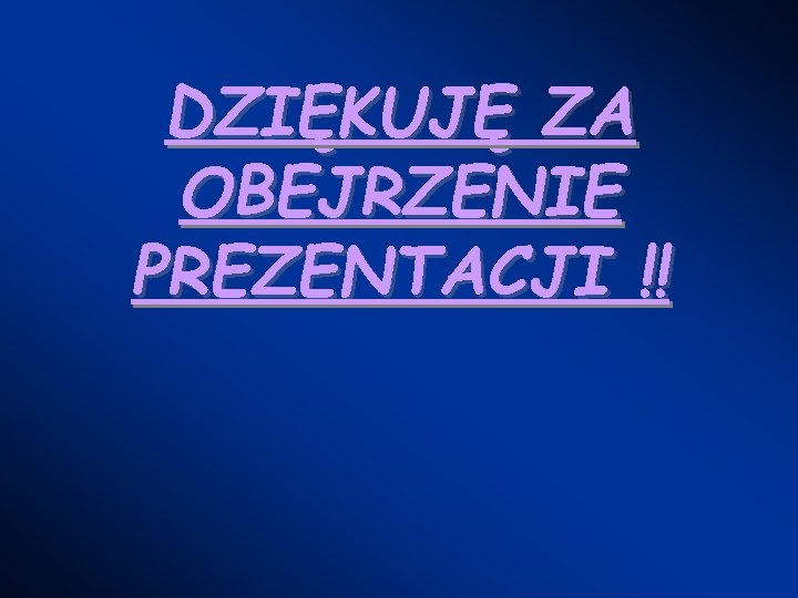 DZIĘKUJĘ ZA OBEJRZENIE PREZENTACJI !! DZIĘKUJĘ ZA OBEJRZENIE PREZENTACJI !!
