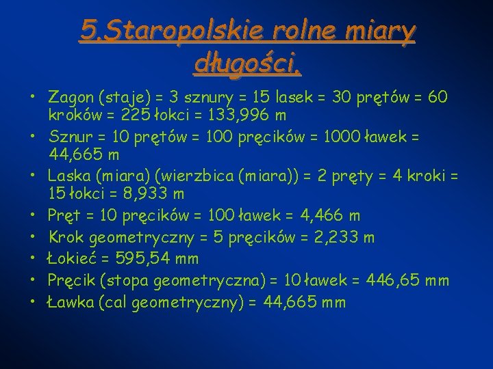 5. Staropolskie rolne miary długości. • Zagon (staje) = 3 sznury = 15 lasek 5. Staropolskie rolne miary długości. • Zagon (staje) = 3 sznury = 15 lasek