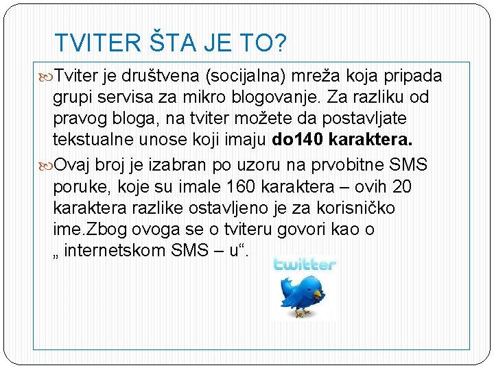 TVITER ŠTA JE TO? Tviter je društvena (socijalna) mreža koja pripada grupi servisa za