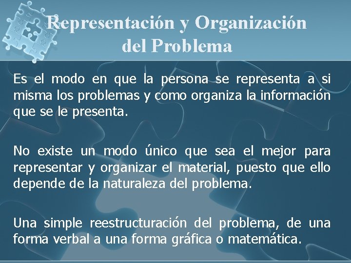 Representación y Organización del Problema Es el modo en que la persona se representa