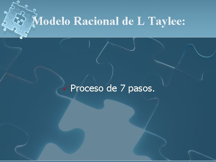 Modelo Racional de L Taylee: ü Proceso de 7 pasos. 