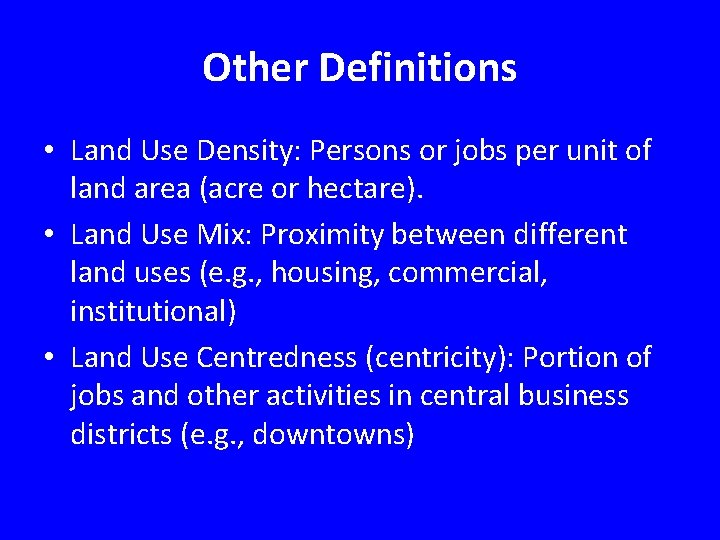 Other Definitions • Land Use Density: Persons or jobs per unit of land area
