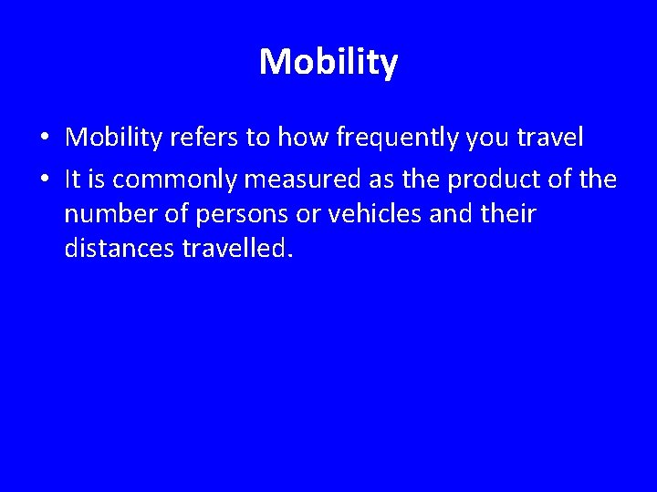 Mobility • Mobility refers to how frequently you travel • It is commonly measured