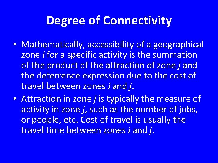 Degree of Connectivity • Mathematically, accessibility of a geographical zone i for a specific