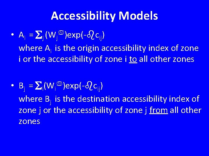 Accessibility Models • Ai = j (Wj )exp(- cij) where Ai is the origin
