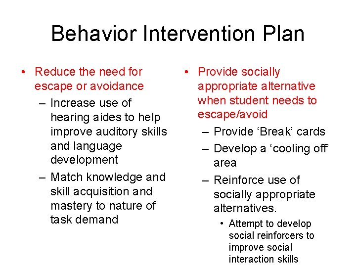 Behavior Intervention Plan • Reduce the need for escape or avoidance – Increase use