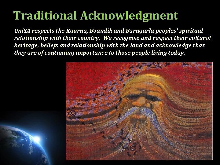 Traditional Acknowledgment Uni. SA respects the Kaurna, Boandik and Barngarla peoples' spiritual relationship with