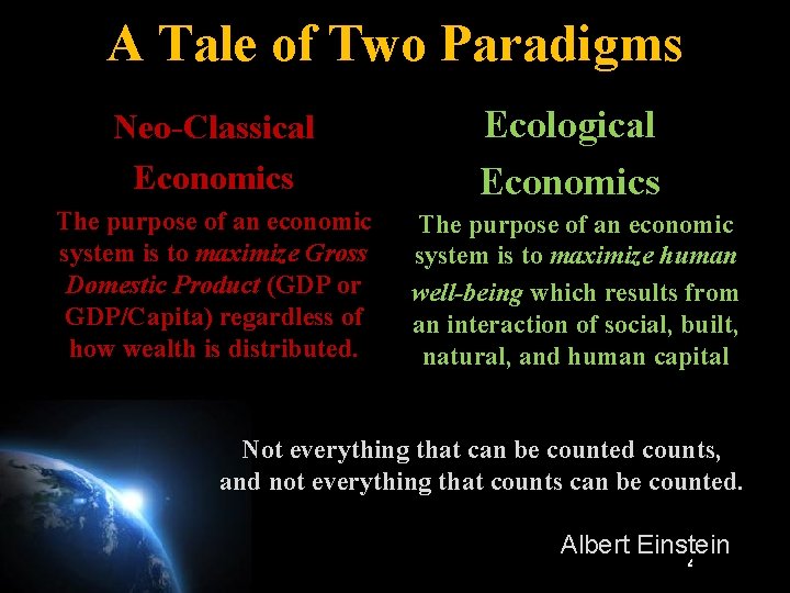 A Tale of Two Paradigms Neo-Classical Economics Ecological Economics The purpose of an economic