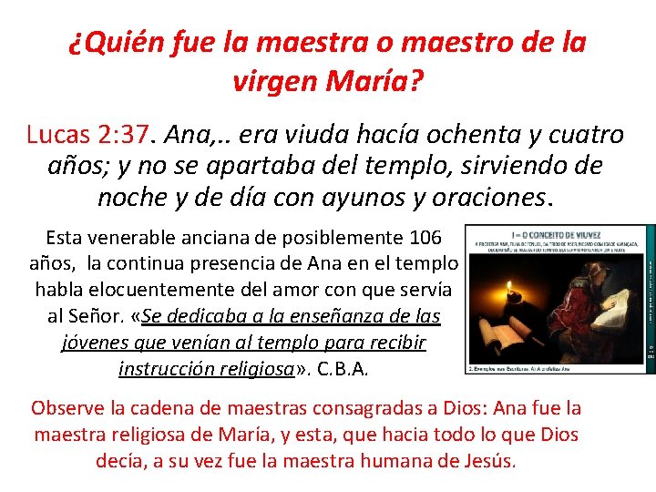 ¿Quién fue la maestra o maestro de la virgen María? Lucas 2: 37. Ana,