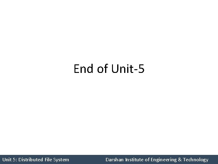 End of Unit-5 Unit 5: Distributed File System Darshan Institute of Engineering & Technology